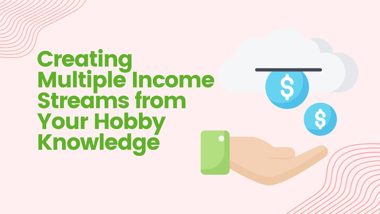 Creating Multiple Income Streams from Your Hobby Knowledge