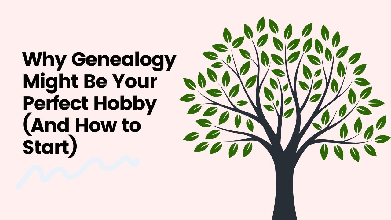 Why Genealogy Might Be Your Perfect Hobby 