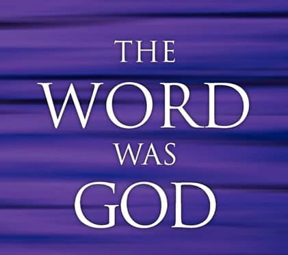 In the Beginning was the Word and the Word was God.