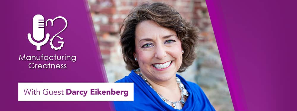 Darcy Eikenberg on the Manufacturing Greatness podcast