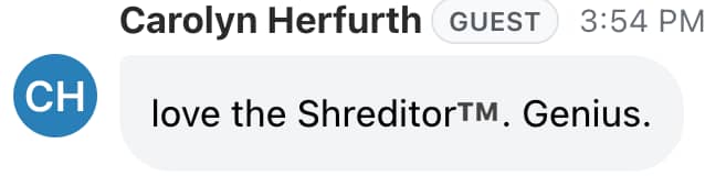 Chat message: “love the Shreditor™. Genius.”