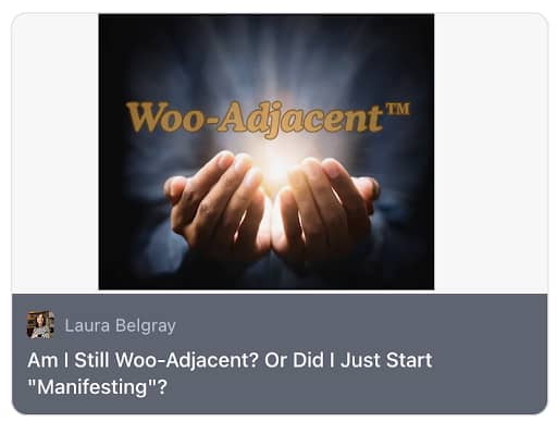 Substack post preview by Laura Belgray featuring a dramatic image of two hands cupping a glowing light against a dark background, with radiant beams shining outward. The words “Woo-Adjacent™” appear in gold text above the hands. Below the image, the headline reads, “Am I Still Woo-Adjacent? Or Did I Just Start ‘Manifesting’?”