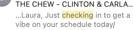 A screenshot of an email preview with the subject line “THE CHEW - CLINTON & CARLA…” The visible message reads: “…Laura, Just checking in to get a vibe on your schedule today/” The words “checking in” are highlighted.