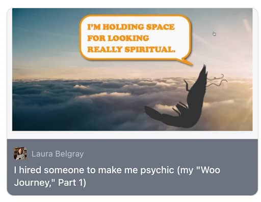 Substack post preview by Laura Belgray showing a silhouette of a shrimp floating or falling above a sea of clouds at sunrise. A speech bubble in bold orange text reads, “I’M HOLDING SPACE FOR LOOKING REALLY SPIRITUAL.” Below the image, the headline says, “I hired someone to make me psychic (my ‘Woo Journey,’ Part 1).”