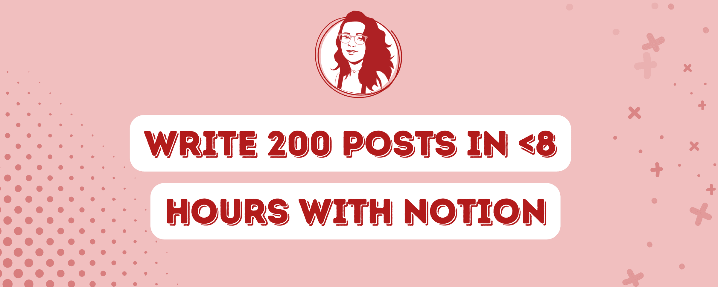Write 200 posts in <8 hours with Notion