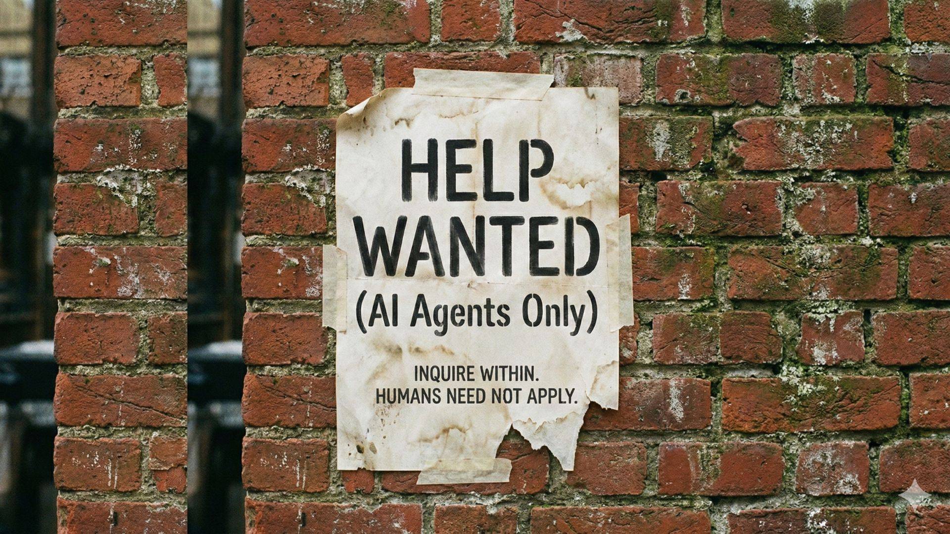 A weathered, torn paper poster is taped to an old, grimy red brick wall. Hand-stenciled black letters on the stained paper read "HELP WANTED (AI Agents Only)" and below it, "INQUIRE WITHIN. HUMANS NEED NOT APPLY." The edges of the paper are frayed and rip