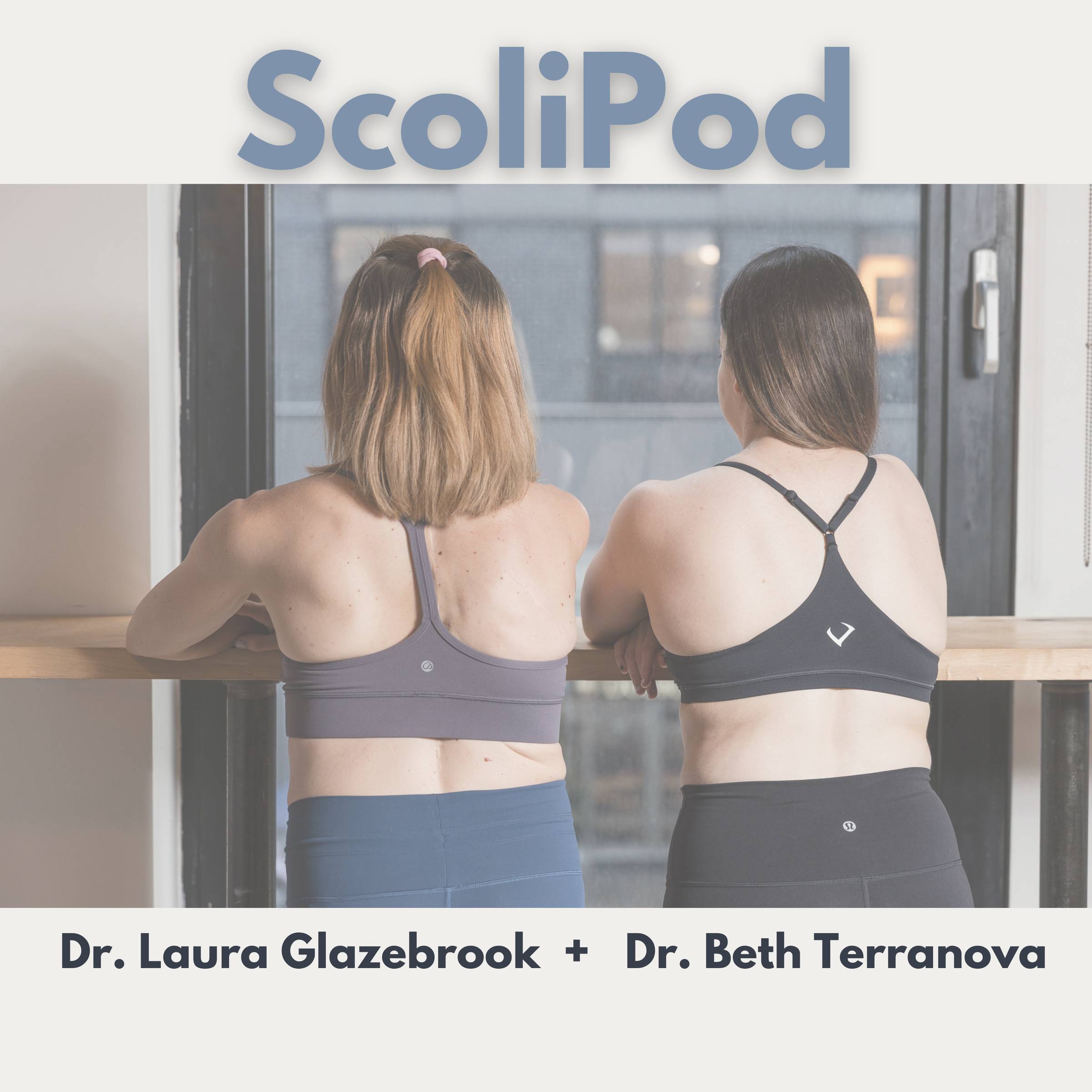 ScoliPod podcast cover art with two strong women with scoliosis showing their backs in sports bras and "Dr. Laura Glazebrook + Dr. Beth Terranova"