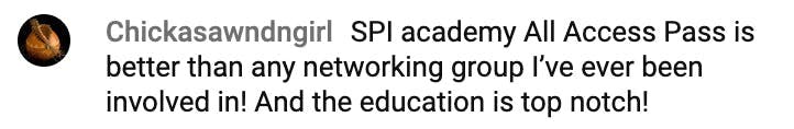 SPI academy All Access Pass is better than any networking group I've ever been involved in! And the education is top notch!