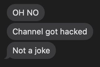 Text picture reading: OH NO Channel got hacked Not a joke