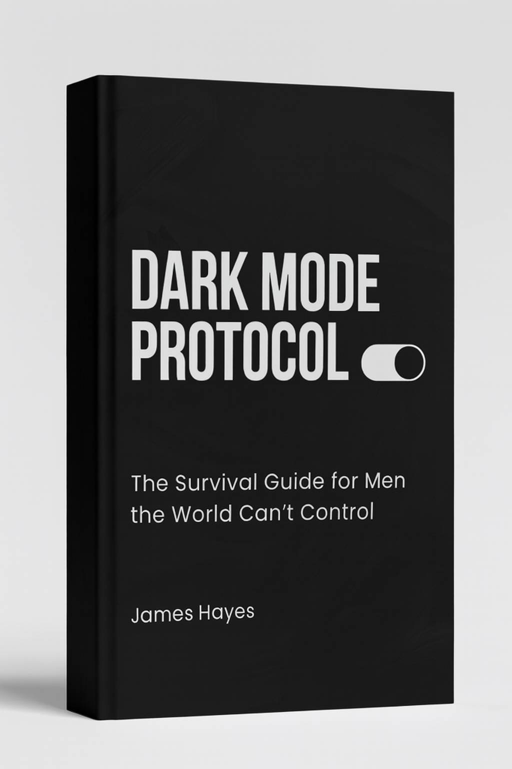 Dark Mode Protocol: The Survival Guide for Men the World Can't Control