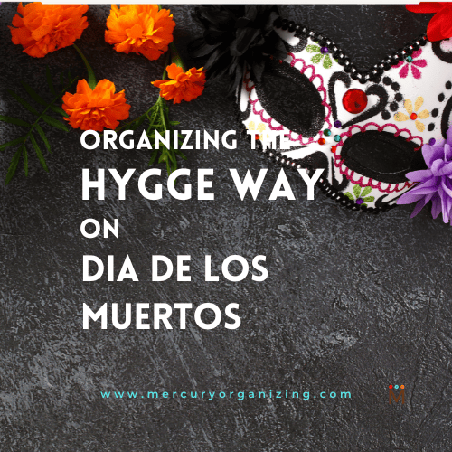 Hygge Decluttering, organizing and Day of the Dead by Mercury Organizing