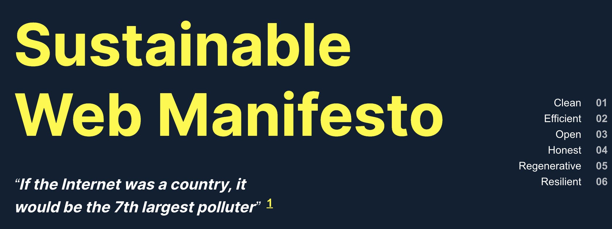 Screenshot of Sustainable Web Manifesto's homepage: dark navy background with "Sustainable Web Manifesto" in bright yellow text aligned to the right. Underneath that the following quote in white text "If the internet was a country, it would be the 7th largest polluter". Aligned to the left side of the image, the categories of the manifesto are listed in white text: "Clean 01, Efficient 02, Open 03, Honest 04, Regenerative 05, Resilient 06". 