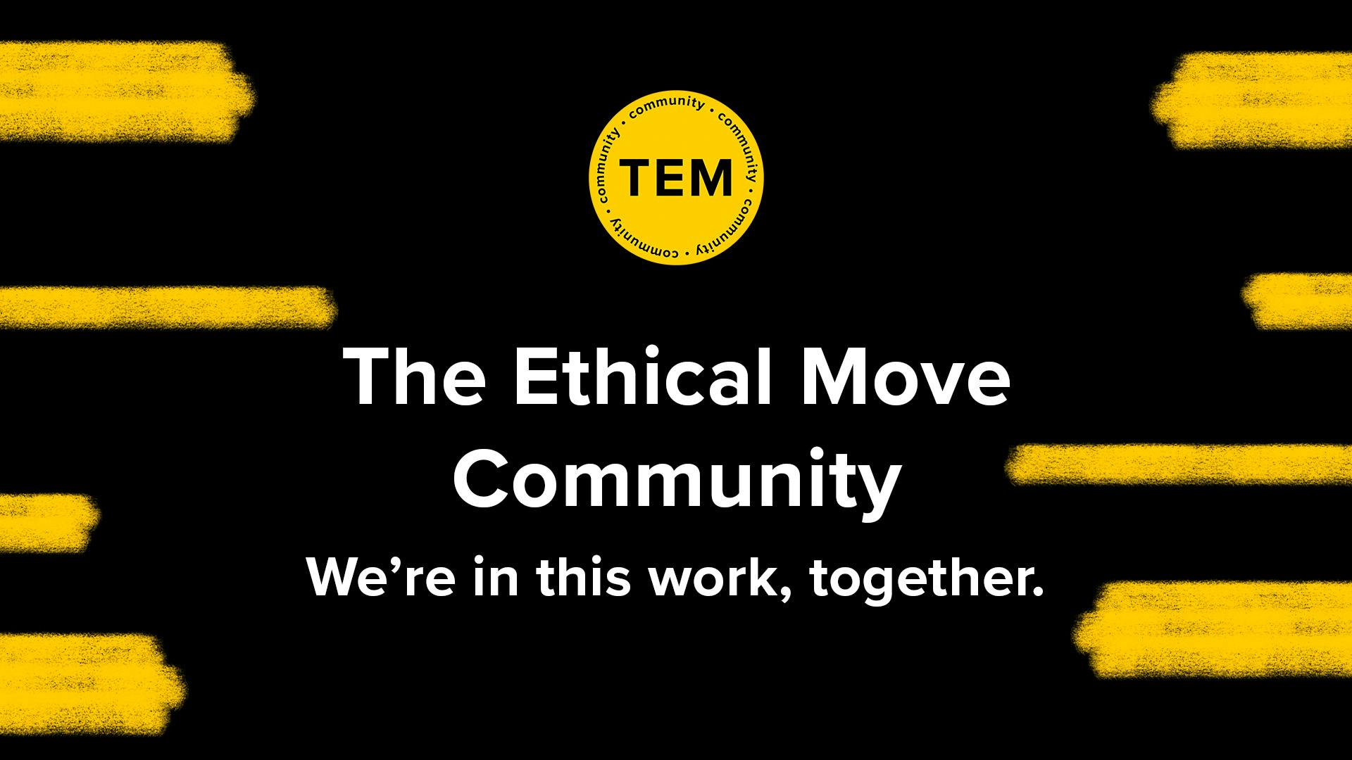 "The Ethical Move Community" with subtitle "We're in this work together" on black background with yellow marker lines and yellow TEMC logo
