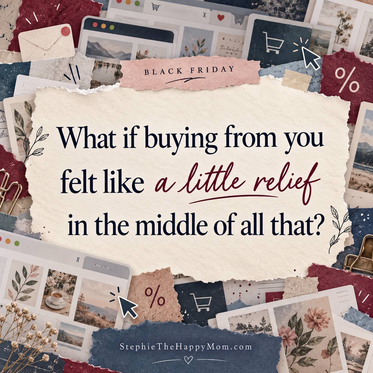 An ivory note surrounded by shopping tabs, emails, and discount symbols asks, “What if buying from you felt like a little relief in the middle of all that?” Black Friday appears above; StephieTheHappyMom.com below.