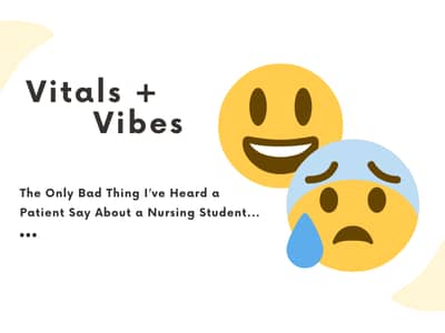 Vitals +       Vibes The Only Bad Thing I’ve Heard a Patient Say About a Nursing Student