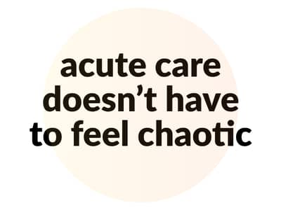acute care doesn't have to feel chaotic written over light orange circle