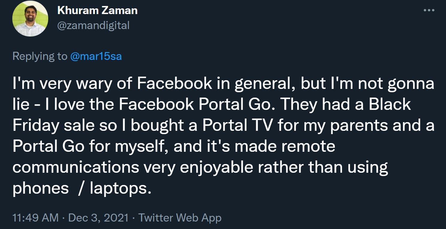 I'm very wary of Facebook in general, but I'm not gonna lie - I love the Facebook Portal Go. They had a Black Friday sale so I bought a Portal TV for my parents and a Portal Go for myself, and it's made remote communications very enjoyable rather than using phones  / laptops.