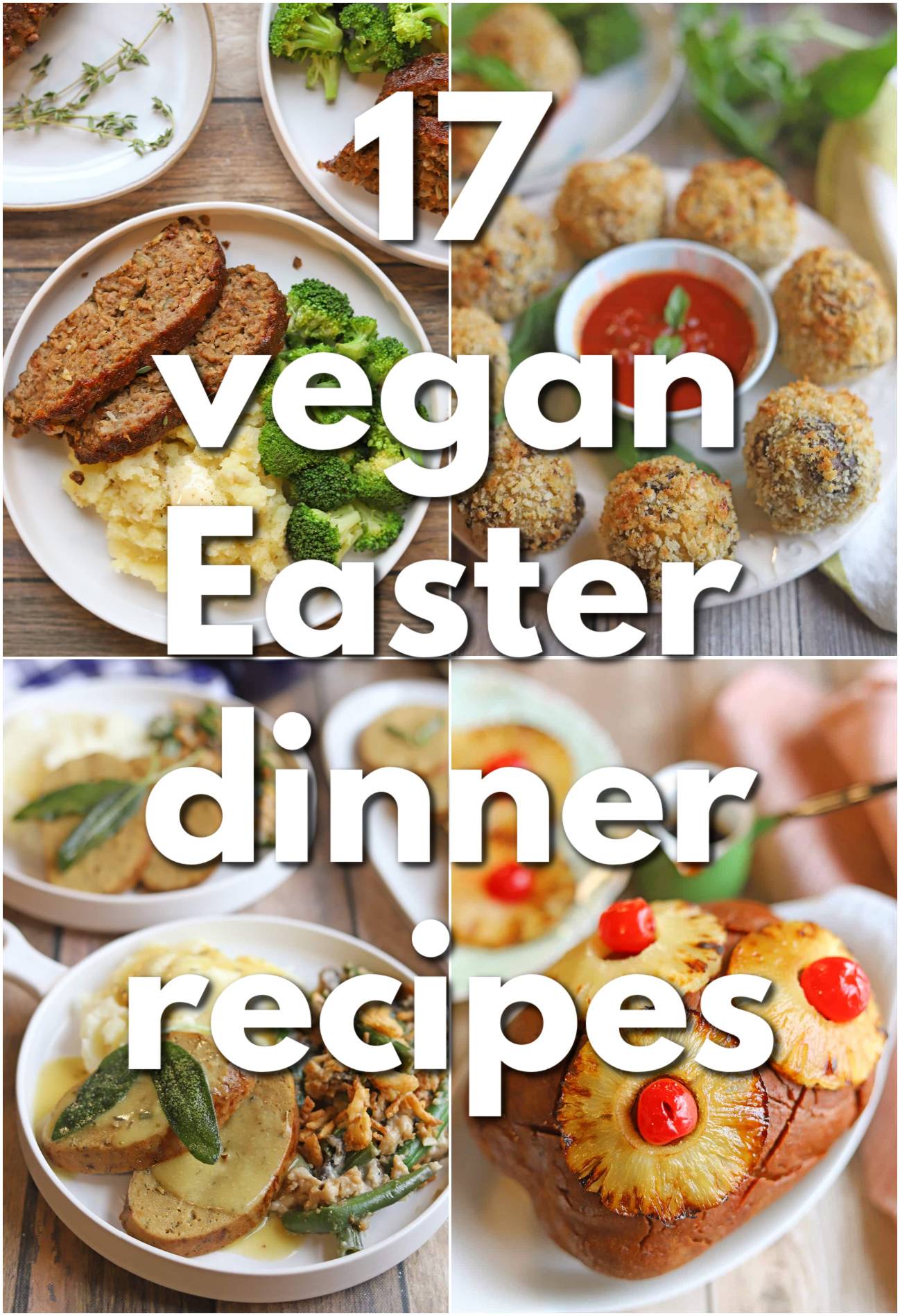 Text overlay: 17 vegan Easter dinner recipes. Collage with vegan meatloaf, arancini, vegan turkey, and seitan ham.