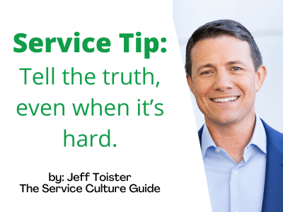Graphic that reads "Service Tip: Tell the truth, even when it's hard. By: Jeff Toister, The Service Culture Guide."
