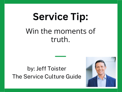 A graphic that reads, "Service Tip: Win the moments of truth. By: Jeff Toister, The Service Culture Guide."