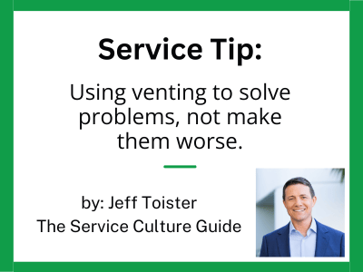 Graphic that reads "Service Tip: Using venting to solve problems, not make them worse. By: Jeff Toister, The Service Culture Guide."