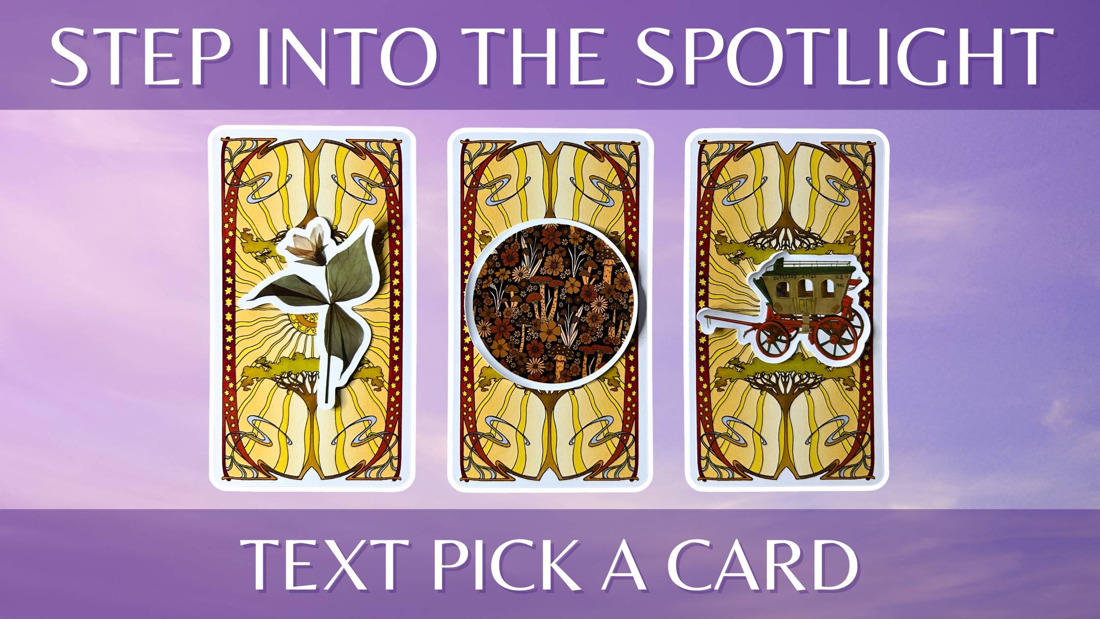 Three tarot pick a card piles on how to step into the spotlight: pile 1 - flower, pile 2 - garden, and pile 3 - wagon