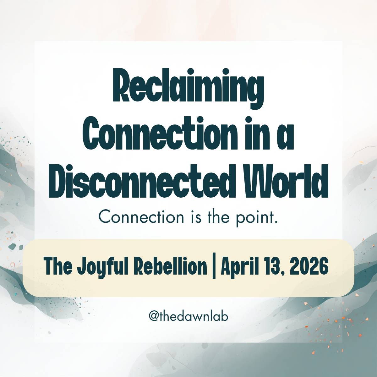 Reclaiming Connection in a Disconnected World. Connection is the point. The Joyful Rebellion | April 13, 2026. @thedawnlab