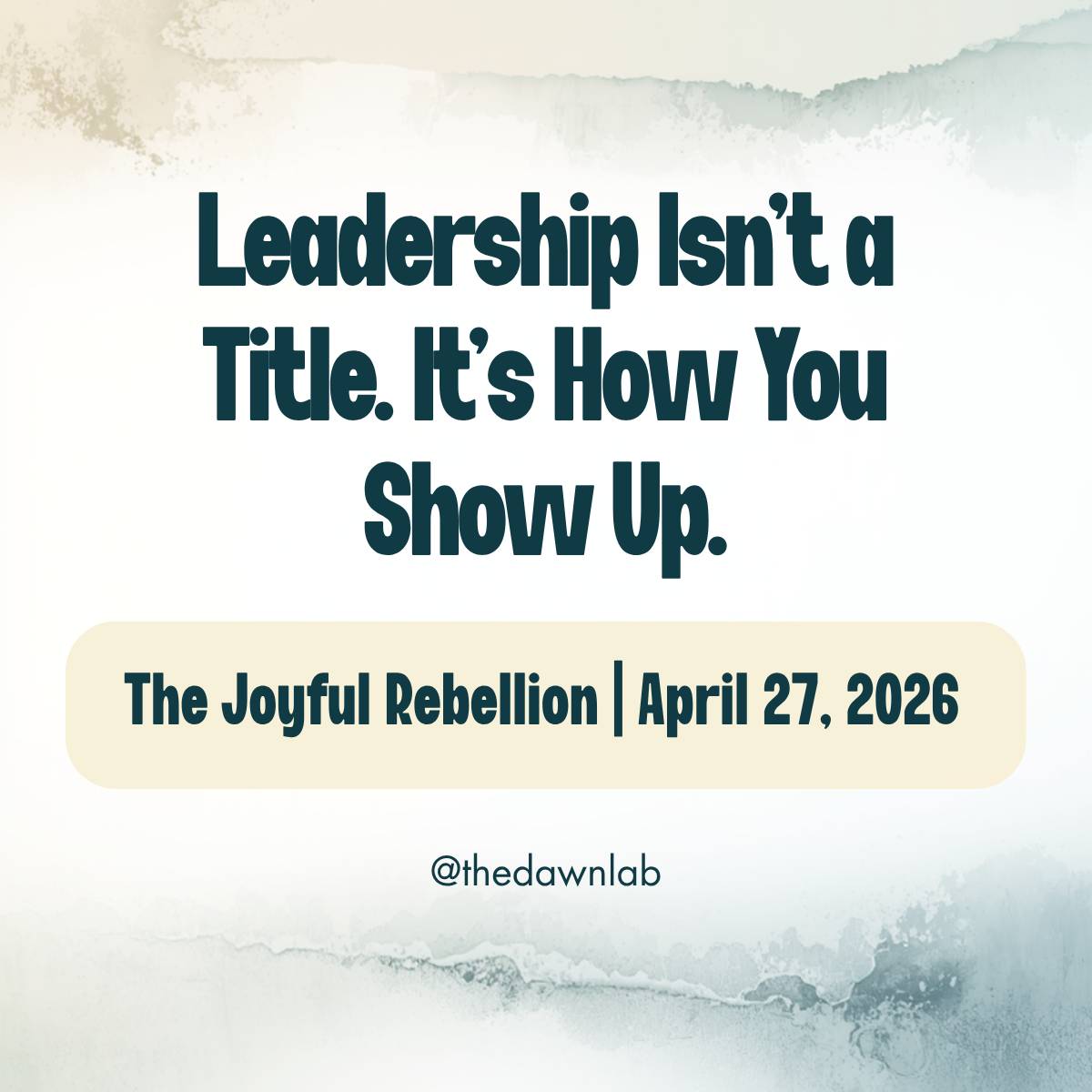 Leadership isn't a title. It's how you show up. The Joyful Rebellion | April 27, 2026 @thedawnlab