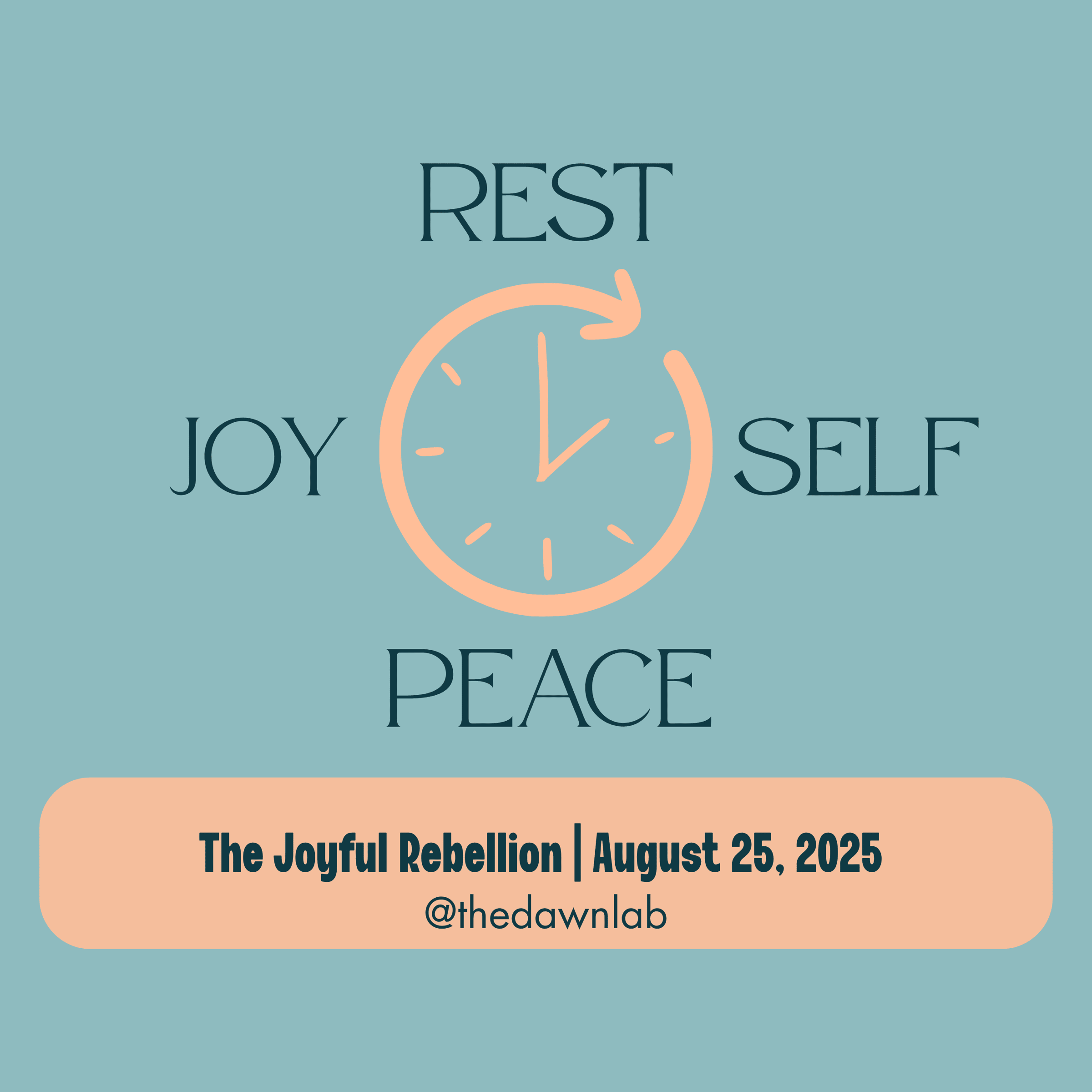 A clock face with the words Rest, Joy, Self, and Peace around it. Text beneath the image reads The Joyful Rebellion | August 25, 2025, @thedawnlab