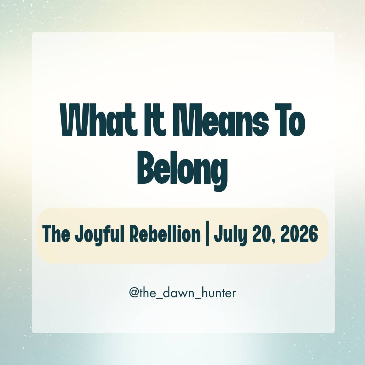 What it means to belong. The Joyful Rebellion | July 20, 2026. @the_dawn_hunter