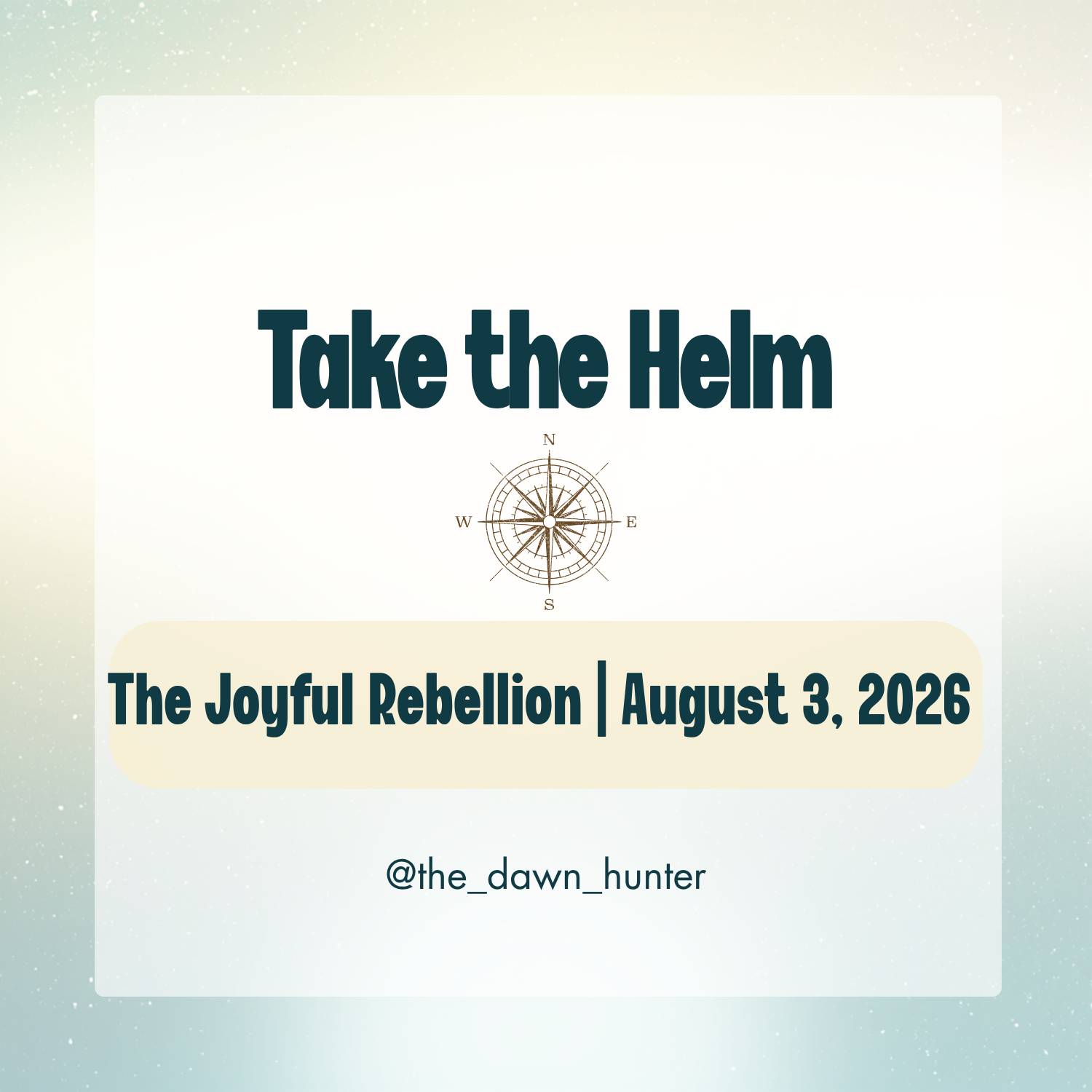 Take the Helm. The Joyful Rebellion | August 3, 2026. @the_dawn_hunter