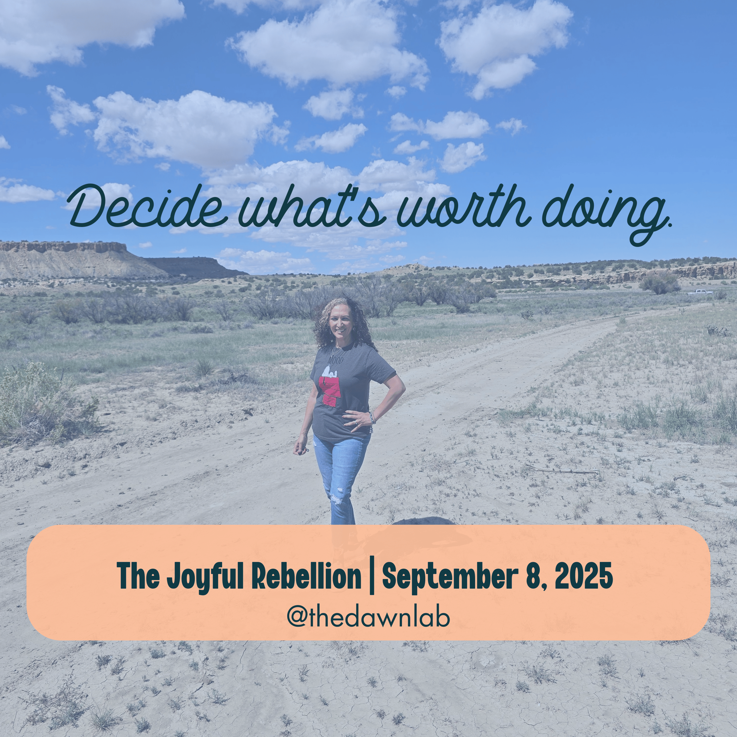 A woman in a t-shirt and jean capris stands in the desert under a bright blue sky. The text overlay reads "Decide what's worth doing." The Joyful Rebellion | September 8, 2025, from @thedawnlab.