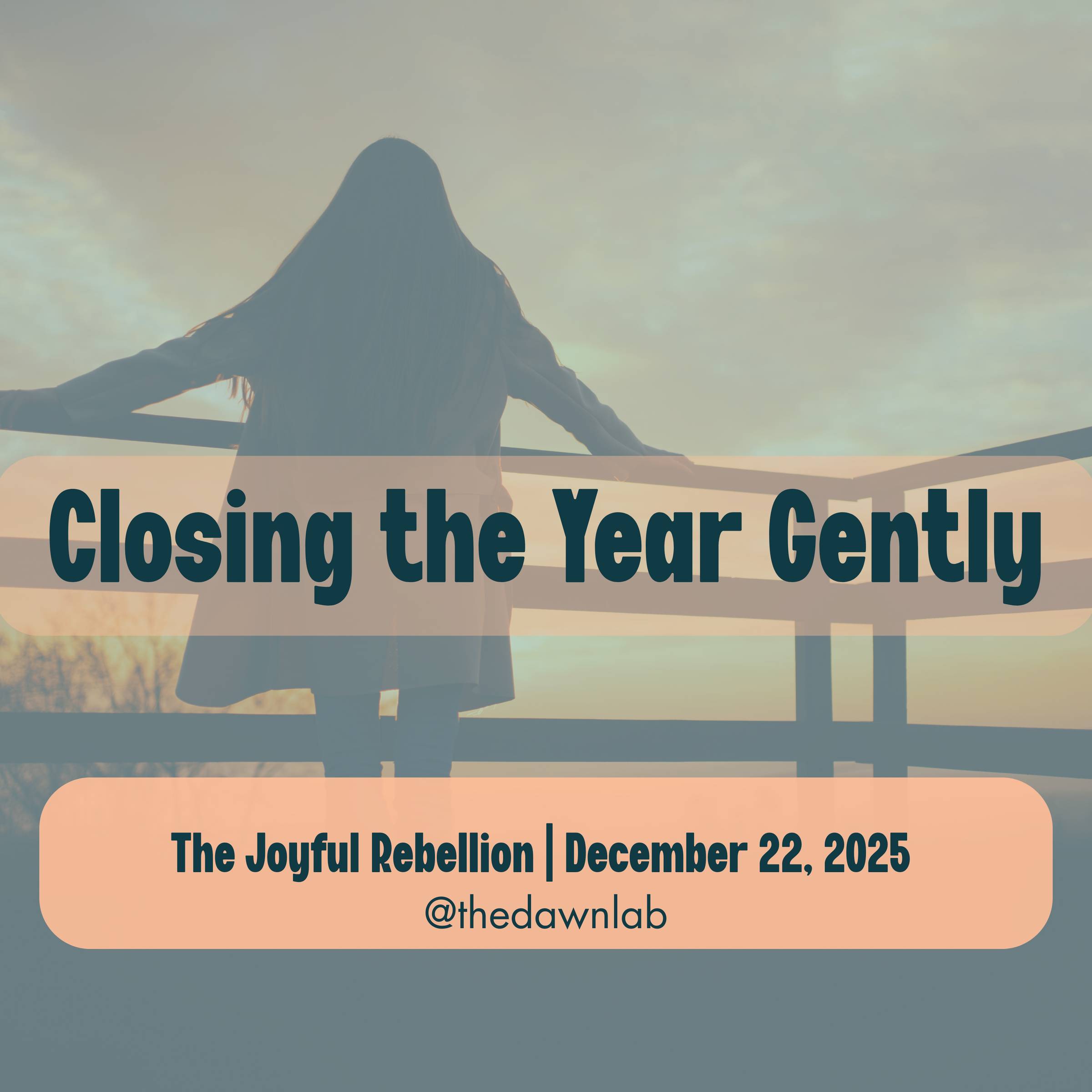 A background image of a woman standing with her back to the camera while leaning against a fence and looking at the sunset. Text overlay reads Closing the Year Gently. Text at the bottom over an orange background reads The Joyful Rebellion | December 22, 