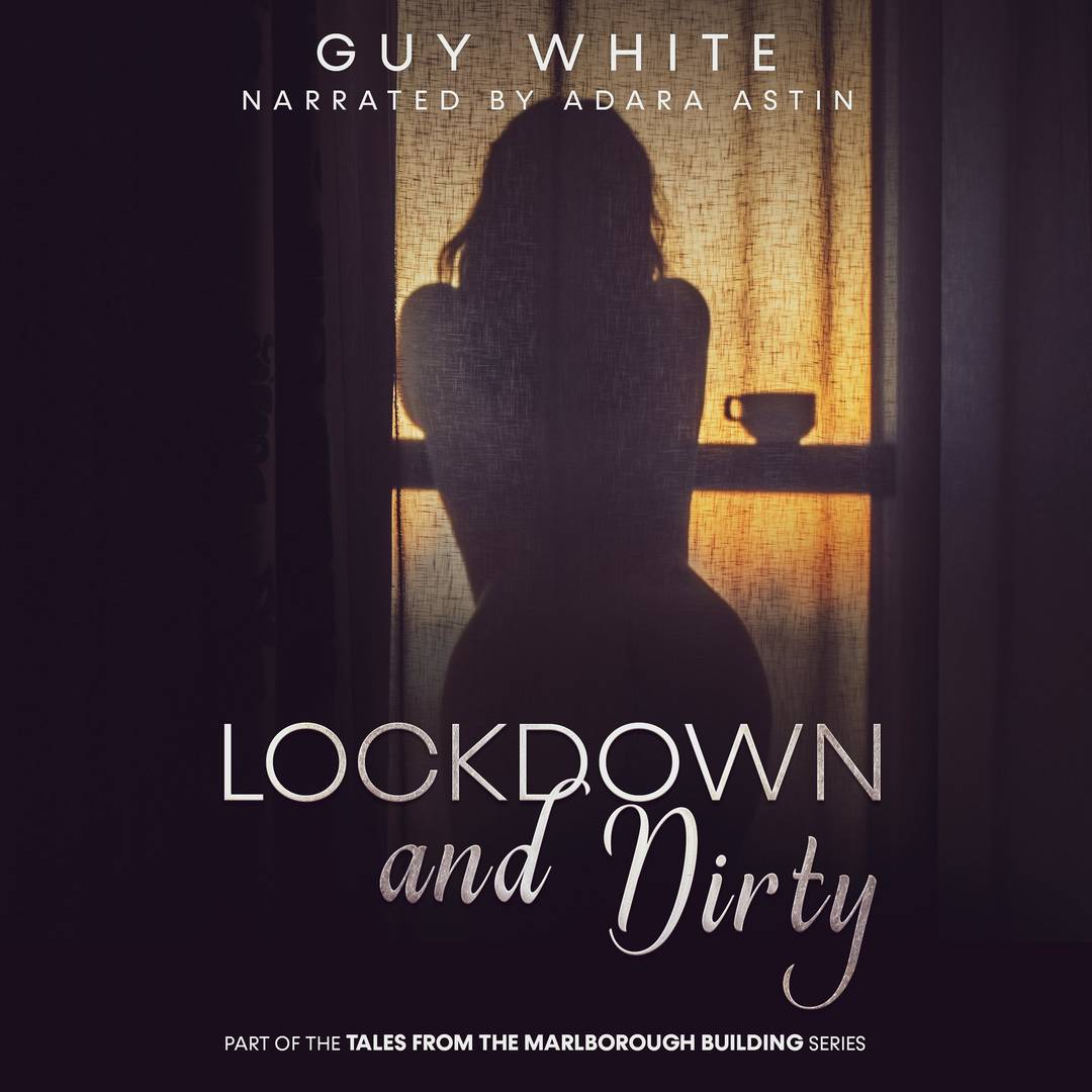 Audiobook cover. Silhouette of a naked woman, leaning against the railing of her translucent curtained window. Text over the image says: "Guy White / Narrated by Adara Astin / Lockdown and Dirty / Part of the Tales From the Marlborough Building Series."