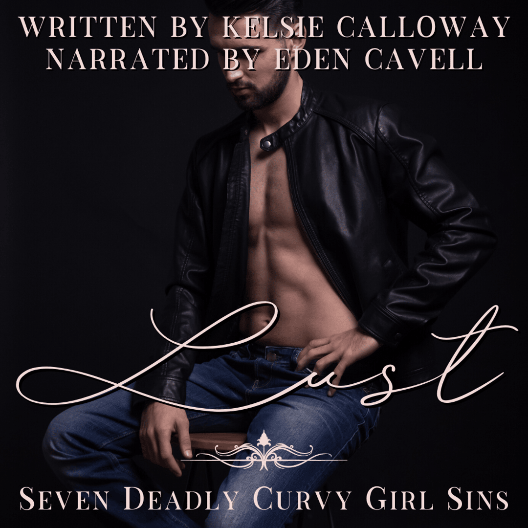 Audiobook cover. A muscular, shirtless man wears an open black leather jacket and jeans. Text over the image says: "Written by Kelsie Calloway / Narrated by Eden Cavell / Lust: Seven Deadly Curvy Girl Sins".