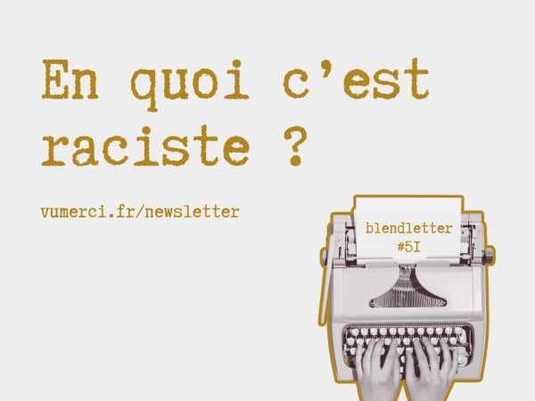 Blend 51 - en quoi c'est raciste