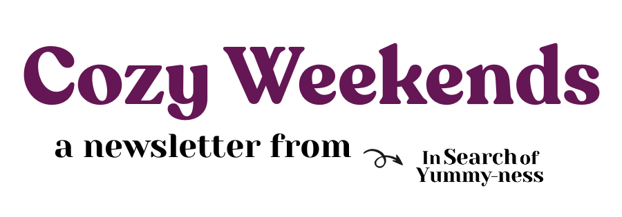 Text says 'Cozy Weekends. A newsletter from In Search Of Yummy-ness".