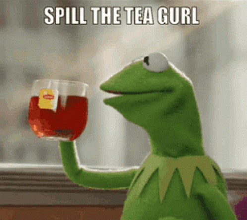 Kermit the frog sipping a cup of tea and the words: Spill the tea gurl