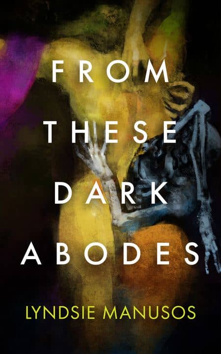 The cover of Lyndsie Manusos' "From These Dark Abodes," where a skeleton grasps at a waxy yellow body. 