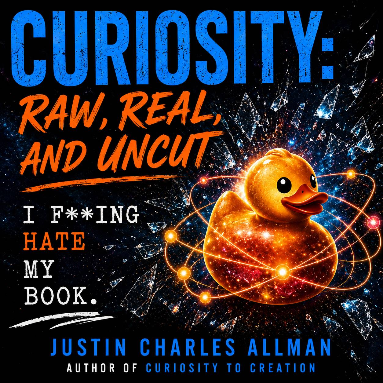Curiosity: Raw, Real, and Uncut graphic featuring a cosmic rubber duck and the words “I fucking hate my book,” by Justin Charles Allman, author of Curiosity to Creation.
