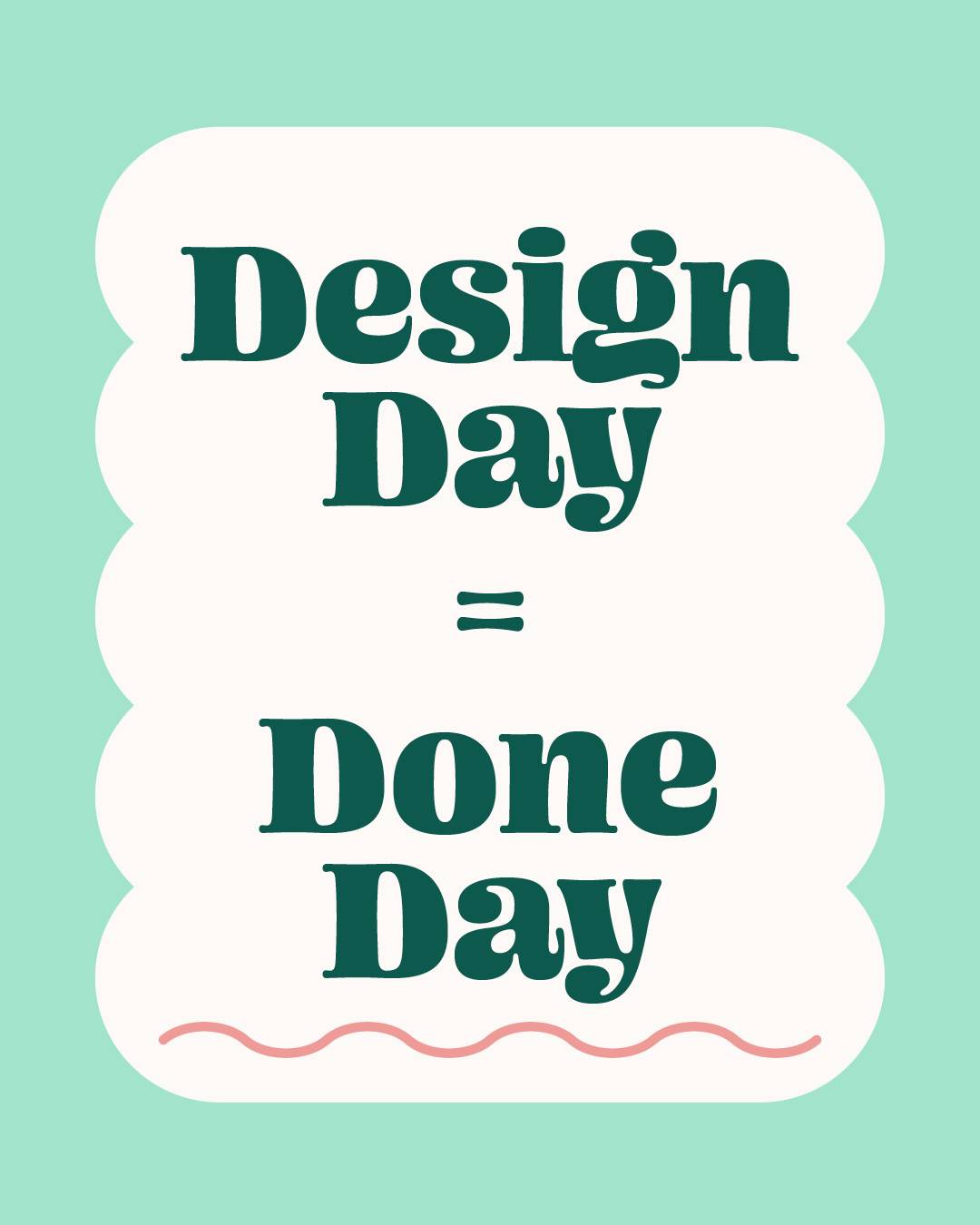 A graphic that says "design day equals done day"