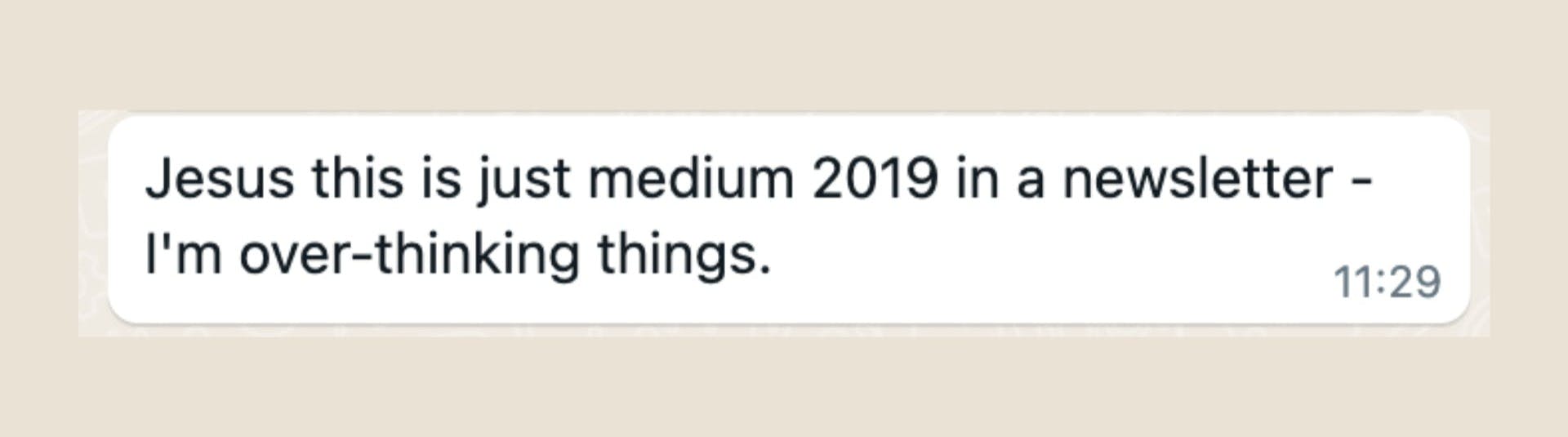 Screenshot of a text message saying "Jesus this is just medium 2019 in a newsletter - I'm over-thinking things."