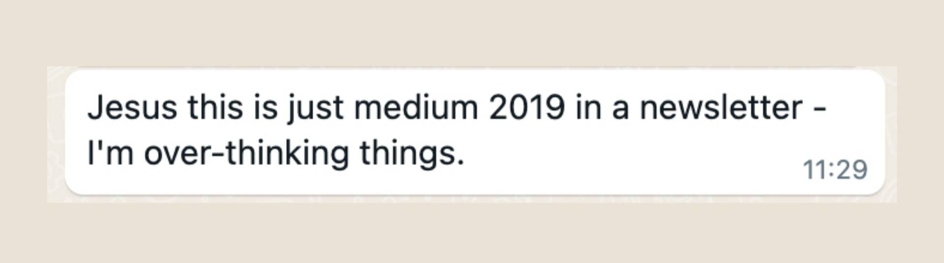 Screenshot of a text message saying "Jesus this is just medium 2019 in a newsletter - I'm over-thinking things."