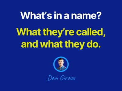 Graphic with dark blue background featuring the text: “What’s in a name? What they’re called, and what they do.” Below the text is a circular headshot of Dan Giroux with his name written in script underneath.