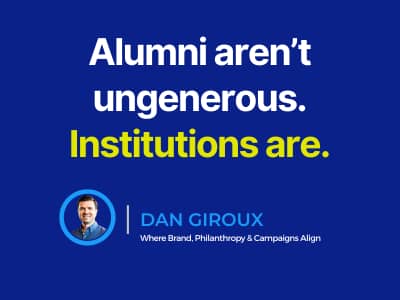 Quote graphic on dark blue background reading "Alumni aren't ungenerous. Institutions are." in white and yellow text, with a circular headshot of Dan Giroux and the text "Dan Giroux, Where Brand, Philanthropy & Campaigns Align."