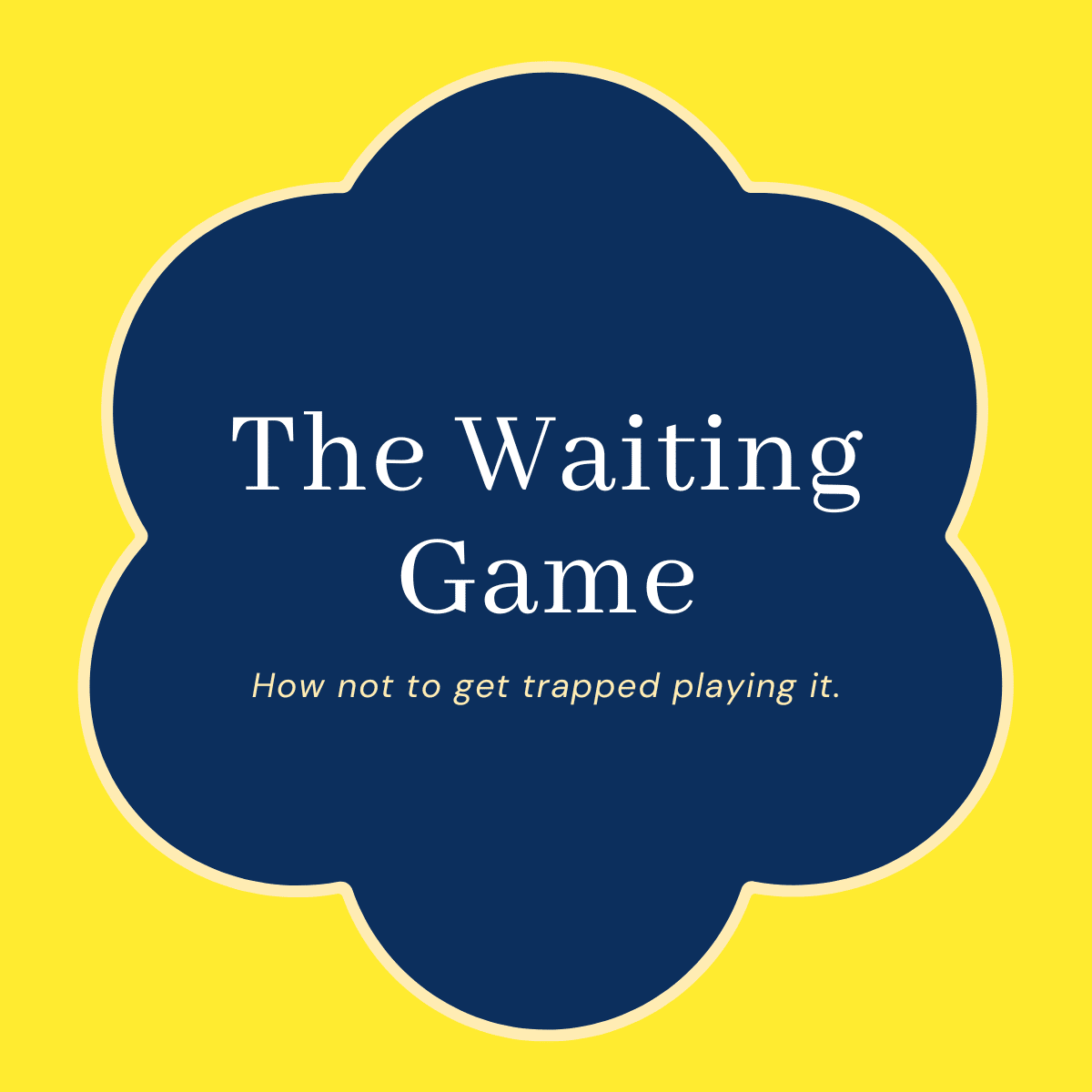 Title: The Waiting Game; Subtitle: How not to get trapped playing it.