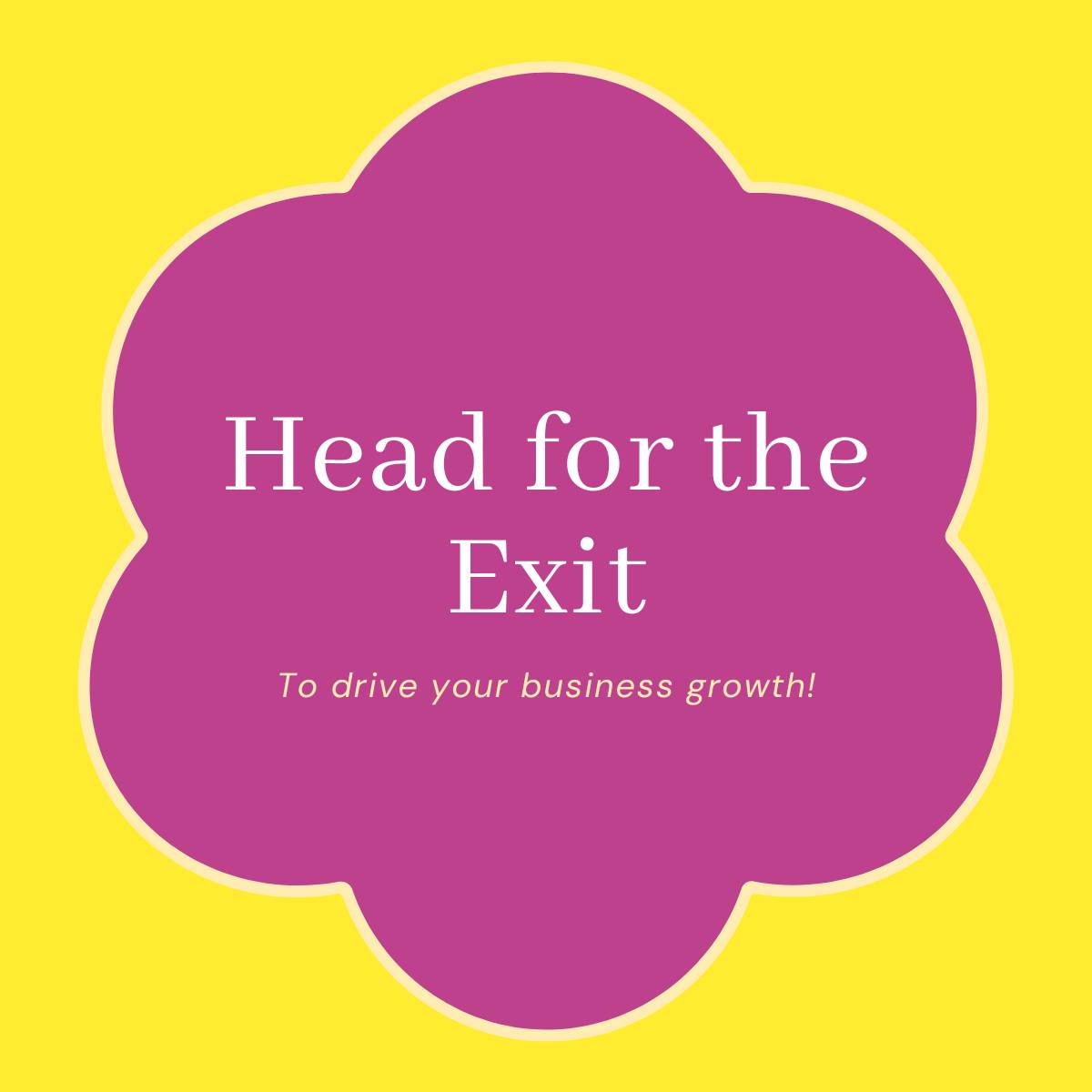 Title: Head for the Exit; Subtitle: To drive your business growth