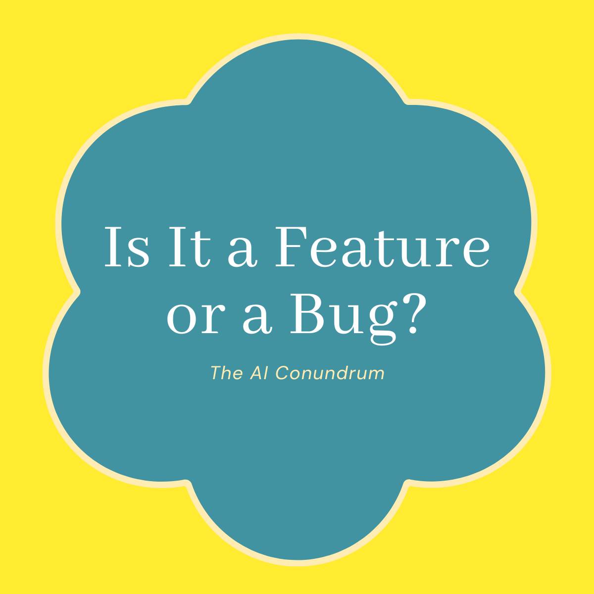 Title: Is It a Feature or a Bug? Subtitle: The AI Conundrum