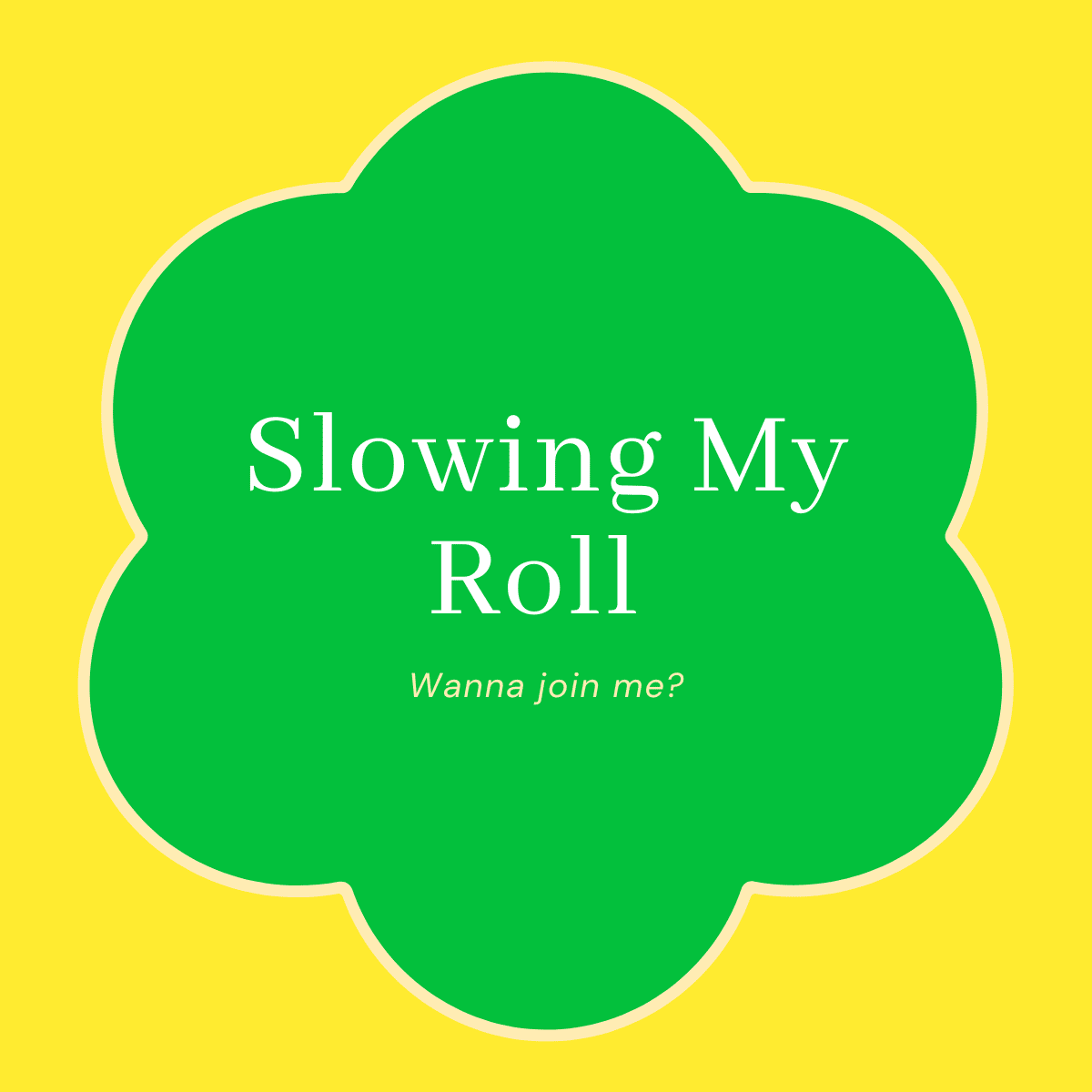 Slowing My Roll