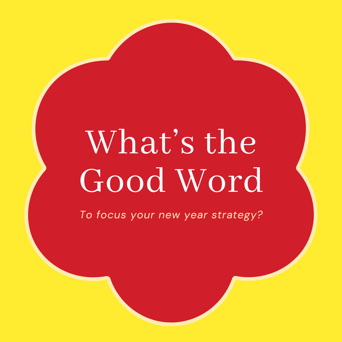 Title: What's the Good Word; Subtitle: To focus your new year strategy?